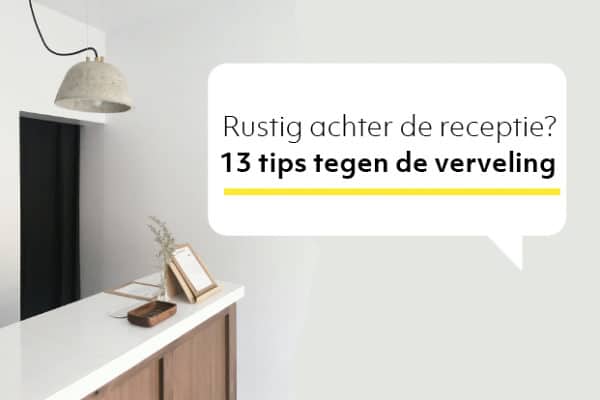 Rustig achter de receptie? Met deze 13 tips verveel jij je niet!